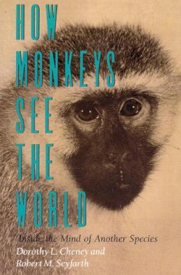 Dorothy L. Cheney - How Monkeys See the World: Inside the Mind of Another Species - 9780226102467 - V9780226102467