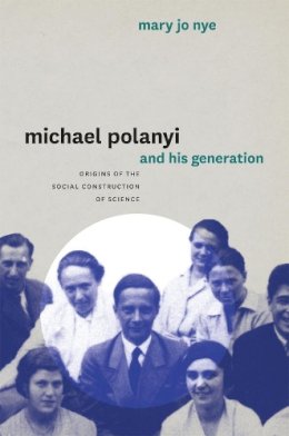 Mary Jo Nye - Michael Polanyi and His Generation: Origins of the Social Construction of Science - 9780226103174 - V9780226103174