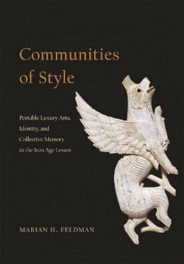 Marian H. Feldman - Communities of Style: Portable Luxury Arts, Identity, and Collective Memory in the Iron Age Levant - 9780226105611 - V9780226105611