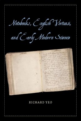 Richard Yeo - Notebooks, English Virtuosi, and Early Modern Science - 9780226106564 - V9780226106564