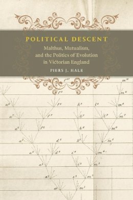 Piers J. Hale - Political Descent: Malthus, Mutualism, and the Politics of Evolution in Victorian England - 9780226108490 - V9780226108490