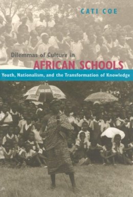 Cati Coe - Dilemmas of Culture in African Schools: Youth, Nationalism, and the Transformation of Knowledge - 9780226111315 - V9780226111315