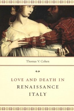 Thomas V. Cohen - Love and Death in Renaissance Italy - 9780226112589 - V9780226112589