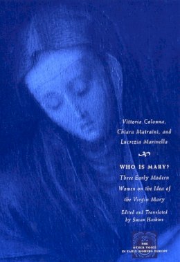 Vittoria Colonna - Who Is Mary?: Three Early Modern Women on the Idea of the Virgin Mary (The Other Voice in Early Modern Europe) - 9780226114002 - V9780226114002