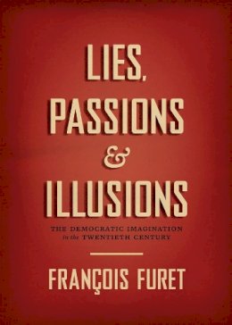 Francois Furet - Lies, Passions, and Illusions - 9780226114491 - V9780226114491