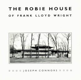 Joseph Connors - The Robie House of Frank Lloyd Wright (Chicago Architecture and Urbanism) - 9780226115429 - V9780226115429