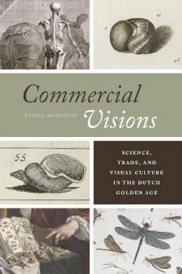 Daniel Margocsy - Commercial Visions: Science, Trade, and Visual Culture in the Dutch Golden Age - 9780226117744 - V9780226117744