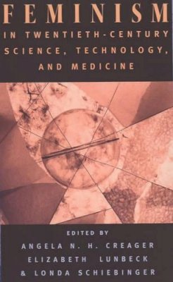 Angela N. H. Creager - Feminism in Twentieth-century Science, Technology and Medicine - 9780226120249 - V9780226120249