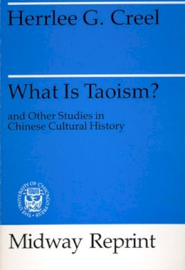 Herrlee Glessner Creel - What is Taoism? And Other Studies in Chinese Cultural History - 9780226120478 - V9780226120478