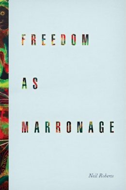 Neil Roberts - Freedom as Marronage - 9780226127460 - V9780226127460