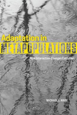 Michael J. Wade - Adaptation in Metapopulations: How Interaction Changes Evolution (Interspecific Interactions (Paperback)) - 9780226129730 - V9780226129730