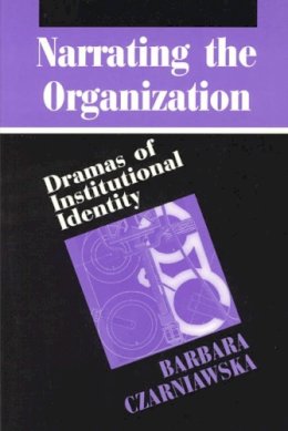 Barbara Czarniawska - Narrating the Organization: Dramas of Institutional Identity (New Practices of Inquiry) - 9780226132297 - V9780226132297