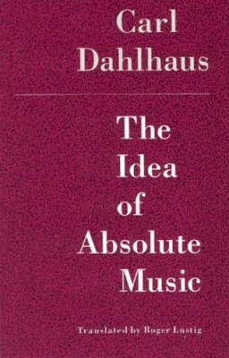 Carl Dahlhaus - The Idea of Absolute Music - 9780226134871 - V9780226134871