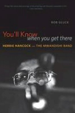 Bob Gluck - You'll Know When You Get There: Herbie Hancock and the Mwandishi Band - 9780226142715 - V9780226142715
