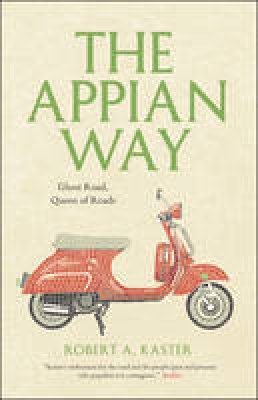 Robert A. Kaster - The Appian Way: Ghost Road, Queen of Roads (Culture Trails: Adventures in Travel) - 9780226142999 - V9780226142999