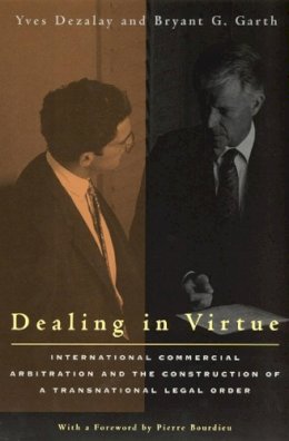 Yves Dezalay - Dealing in Virtue: International Commercial Arbitration and the Construction of a Transnational Legal Order (Chicago Series in Law and Society) - 9780226144238 - V9780226144238