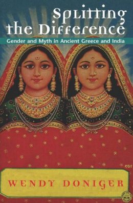 Wendy Doniger - Splitting the Difference: Gender and Myth in Ancient Greece and India (Jordan Lectures in Comparative Religion, 1996-1997 : School of Oriental and African Studies University of London) - 9780226156415 - V9780226156415