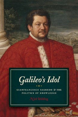 Nick Wilding - Galileo's Idol: Gianfrancesco Sagredo and the Politics of Knowledge - 9780226166971 - V9780226166971