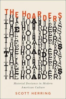 Scott Herring - The Hoarders. Material Deviance in Modern American Culture.  - 9780226171685 - V9780226171685