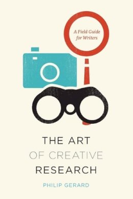 Philip Gerard - The Art of Creative Research: A Field Guide for Writers (Chicago Guides to Writing, Editing, and Publishing) - 9780226179803 - V9780226179803
