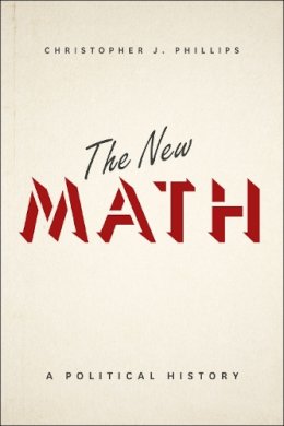 Christopher J. Phillips - The New Math: A Political History - 9780226184968 - V9780226184968