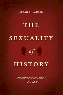 Susan S. Lanser - The Sexuality of History. Modernity and the Sapphic, 1565-1830.  - 9780226187563 - V9780226187563