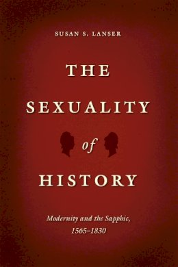 Susan S. Lanser - The Sexuality of History: Modernity and the Sapphic, 1565-1830 - 9780226187730 - V9780226187730