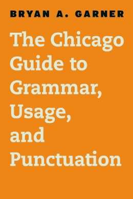 Bryan A. Garner - The Chicago Guide to Grammar, Usage, and Punctuation - 9780226188850 - V9780226188850