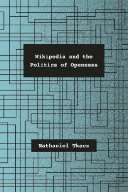 Nathaniel Tkacz - Wikipedia and the Politics of Openness - 9780226192277 - V9780226192277