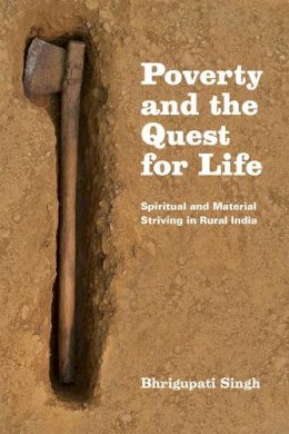 Bhrigupati Singh - Poverty and the Quest for Life: Spiritual and Material Striving in Rural India - 9780226194547 - V9780226194547