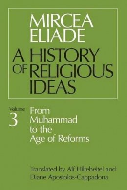 Mircea Eliade - History of Religious Ideas, Volume 3: From Muhammad To The Age Of Reforms - 9780226204055 - V9780226204055