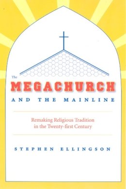 Stephen Ellingson - The Megachurch and the Mainline - 9780226204901 - V9780226204901