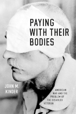 John M. Kinder - Paying with Their Bodies: American War and the Problem of the Disabled Veteran - 9780226210094 - V9780226210094