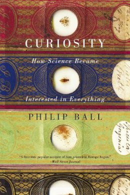 Philip Ball - Curiosity: How Science Became Interested in Everything - 9780226211695 - V9780226211695