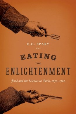E. C. Spary - Eating the Enlightenment: Food and the Sciences in Paris, 1670-1760 - 9780226214467 - V9780226214467