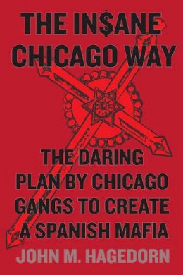 John M. Hagedorn - The Insane Chicago Way. The Daring Plan by Chicago Gangs to Create a Spanish Mafia.  - 9780226232935 - V9780226232935