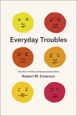 Robert M. Emerson - Everyday Troubles: The Micro-Politics of Interpersonal Conflict (Fieldwork Encounters and Discoveries) - 9780226237947 - V9780226237947