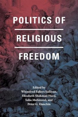 Winnifred Fallers Sullivan (Ed.) - Politics of Religious Freedom - 9780226248479 - V9780226248479