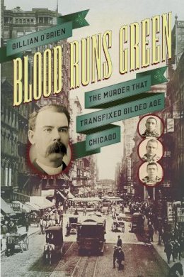 Gillian O'brien - Blood Runs Green: The Murder That Transfixed Gilded Age Chicago (Historical Studies of Urban America) - 9780226248950 - V9780226248950