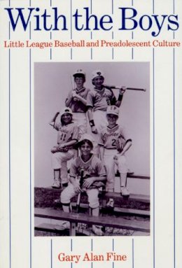 Gary Alan Fine - With the Boys: Little League Baseball and Preadolescent Culture (A Chicago original paperback) - 9780226249377 - V9780226249377