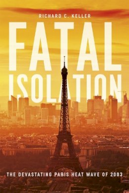 Richard C. Keller - Fatal Isolation: The Devastating Paris Heat Wave of 2003 - 9780226251110 - V9780226251110