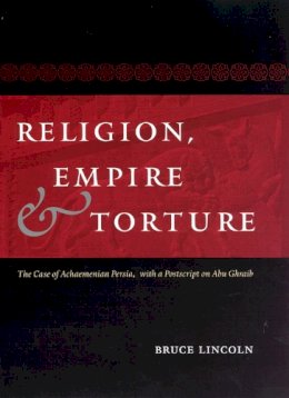 Bruce Lincoln - Religion, Empire, and Torture - 9780226251875 - V9780226251875