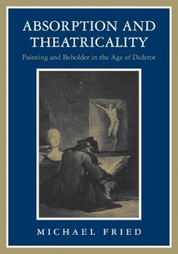 Michael Fried - Absorption and Theatricality: Painting and Beholder in the Age of Diderot - 9780226262130 - V9780226262130