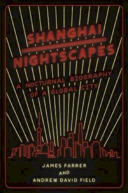 James Farrer - Shanghai Nightscapes: A Nocturnal Biography of a Global City - 9780226262741 - V9780226262741