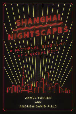 James Farrer - Shanghai Nightscapes: A Nocturnal Biography of a Global City - 9780226262888 - V9780226262888