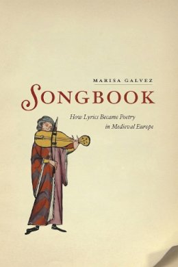Marisa Galvez - Songbook: How Lyrics Became Poetry in Medieval Europe - 9780226270050 - V9780226270050