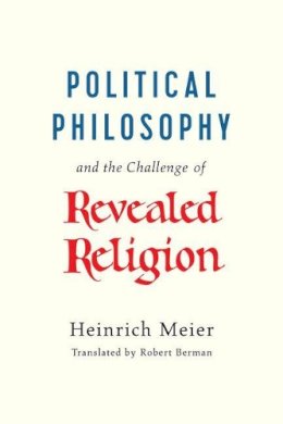 Heinrich Meier - Political Philosophy and the Challenge of Revealed Religion - 9780226275857 - V9780226275857