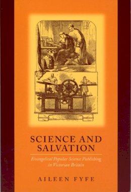 Aileen Fyfe - Science and Salvation: Evangelical Popular Science Publishing in Victorian Britain - 9780226276489 - V9780226276489