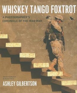 Ashley Gilbertson - Whiskey Tango Foxtrot: A Photographer's Chronicle of the Iraq War - 9780226293257 - V9780226293257