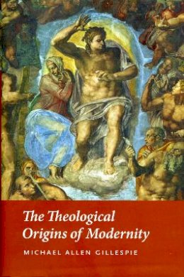 Michael Allen Gillespie - The Theological Origins of Modernity - 9780226293455 - V9780226293455